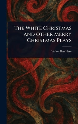 The White Christmas and Other Merry Christmas Plays by Hare, Walter Ben
