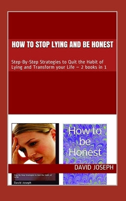 How to stop Lying and be Honest: Step-By-Step Strategies to Quit the Habit of Lying and Transform your Life - 2 books in 1 by Joseph, David