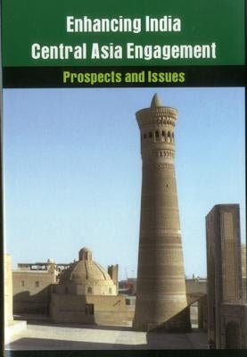 Enhancing India-Central Asia Engagement: Prospects and Issues by Joshi, Nirmala, Sr.
