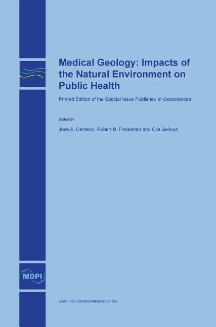 Medical Geology: Impacts of the Natural Environment on Public Health by Centeno, Jose A.