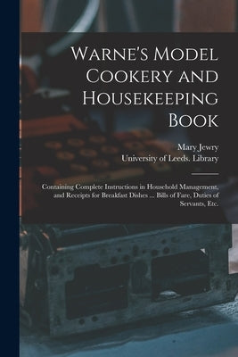 Warne's Model Cookery and Housekeeping Book: Containing Complete Instructions in Household Management, and Receipts for Breakfast Dishes ... Bills of by Jewry, Mary