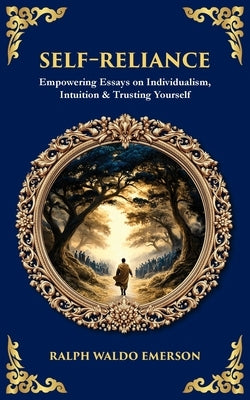 Self-Reliance: Empowering Essays on Individualism, Intuition & Trusting Yourself by Emerson, Ralph Waldo