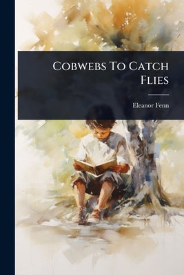Cobwebs To Catch Flies by (Lady )., Eleanor Fenn