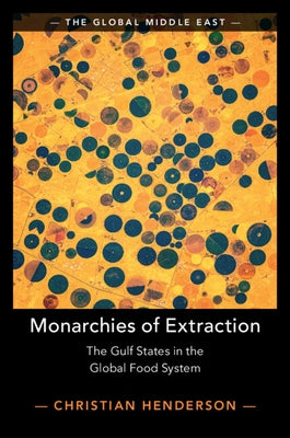 Monarchies of Extraction: The Gulf States in the Global Food System by Henderson, Christian