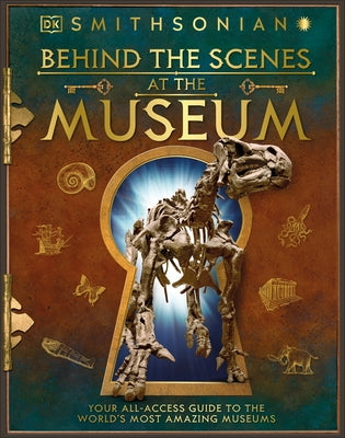 Behind the Scenes at the Museum: Your All-Access Guide to the World's Amazing Museums by DK