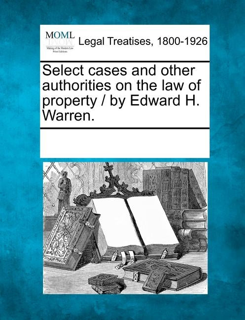 Select cases and other authorities on the law of property / by Edward H. Warren. by Multiple Contributors