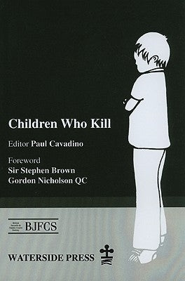Children Who Kill: An Examination of the Treatment of Juveniles Who Kill in Different European Countries by Cavadino, Paul