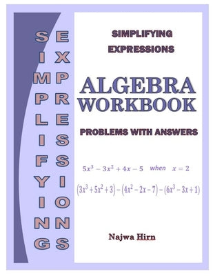 Algebra Workbook Simplifying Expressions by Hirn, Najwa
