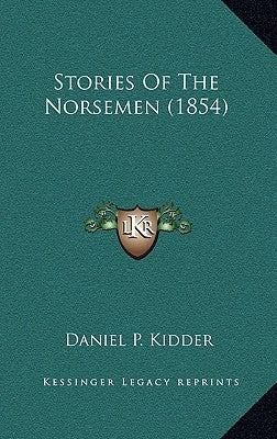Stories Of The Norsemen (1854) by Kidder, Daniel P.