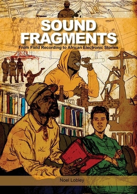 Sound Fragments: From Field Recording to African Electronic Stories by Lobley, Noel
