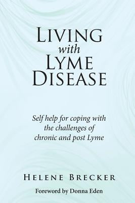 Living with Lyme Disease: Self-help for coping with the challenges of chronic and post-Lyme by Brecker, Helene