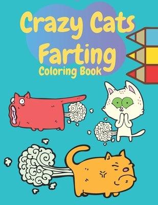 Crazy Cats Farting Coloring Book: Super Cute Kawaii farting Coloring Books, Best presents for cat owners, Awesome gift for all kids boys girls adult w by Adults Coloring Books, Ismail's