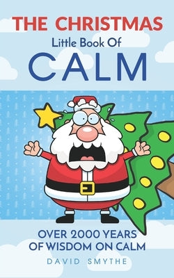 The CHRISTMAS Little Book Of CALM: Fun Christmas Gift Book of Quotations for Family, Friends & Coworkers! by Smythe, David