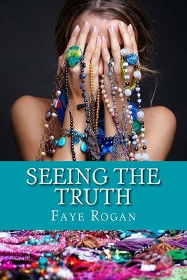 Seeing the Truth by Rogan, Faye