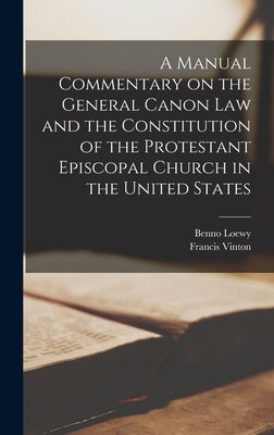 A Manual Commentary on the General Canon law and the Constitution of the Protestant Episcopal Church in the United States by Loewy, Benno