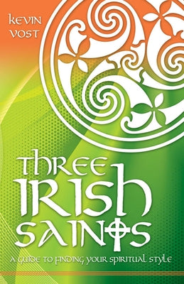 Three Irish Saints: A Guide to Finding Your Spiritual Style by Vost, Kevin