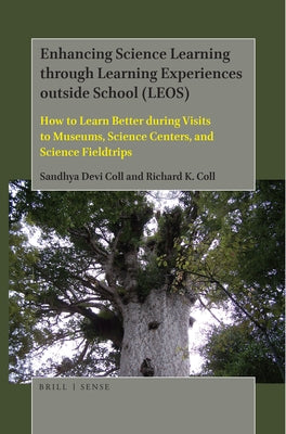 Enhancing Science Learning Through Learning Experiences Outside School (Leos): How to Learn Better During Visits to Museums, Science Centers, and Scie by Coll, Sandhya Devi