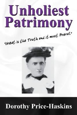 Unholiest Patrimony: Great Is the Truth and It Must Prevail ...' by Price Haskins, Dorothy