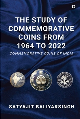The Study of Commemorative Coins from 1964 to 2022: Commemorative Coins of India by Satyajit Baliyarsingh