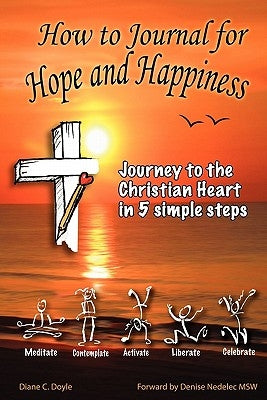 How to Journal for Hope and Happiness: Journey to the Christian Heart in 5 Simple Steps by Doyle, Diane C.