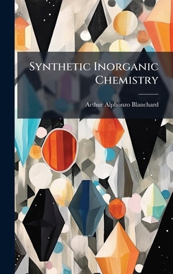 Synthetic Inorganic Chemistry by Blanchard, Arthur Alphonzo