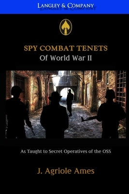 Spy Combat Tenets of WWII by Ames, J. Agriole