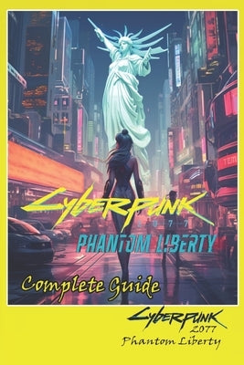 Cyberpunk 2077 Phantom Liberty Complete Guide: Tips, Tricks, Strategies, Secrets and more by Leon Palmer