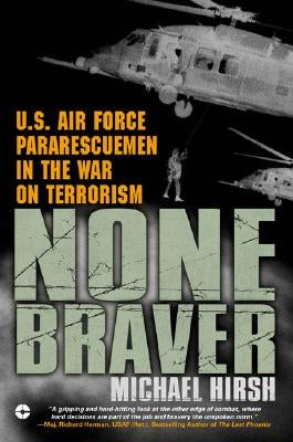 None Braver: U.S. Air Force Pararescuemen in the War on Terrorism by Hirsh, Michael