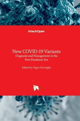 New COVID-19 Variants - Diagnosis and Management in the Post-Pandemic Era: Diagnosis and Management in the Post-Pandemic Era by Karcioglu, Ozgur