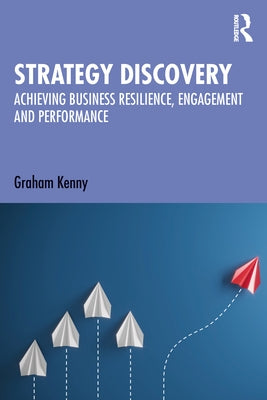 Strategy Discovery: Achieving Business Resilience, Engagement and Performance by Kenny, Graham