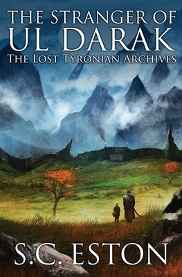 The Stranger of Ul Darak: Book One of The Lost Tyronian Archives by Eston, S. C.