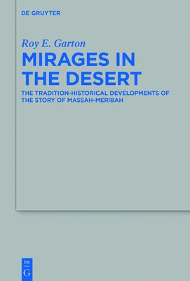 Mirages in the Desert: The Tradition-Historical Developments of the Story of Massah-Meribah by Garton, Roy E.