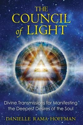 The Council of Light: Divine Transmissions for Manifesting the Deepest Desires of the Soul by Hoffman, Danielle Rama