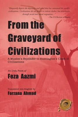 From the Graveyard of Civilizations: A Muslim Rejoinder to Huntington's Clash of Civilizations by Aazmi, Feza