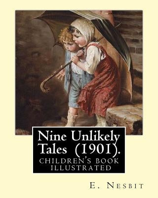 Nine Unlikely Tales (1901). By: E. Nesbit: (children's book ) illustrated by Nesbit, E.