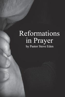 Reformations In Prayer by Eden, Steve