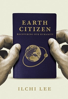Earth Citizen: Recovering Our Humanity by Lee, Ilchi