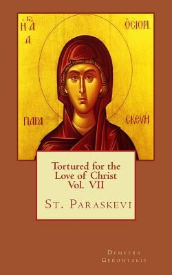 Tortured for the love of Christ Vol. VII St. Paraskevi by Gerontakis, Demetra S.