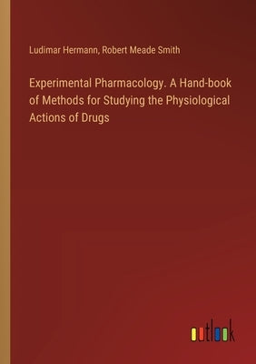 Experimental Pharmacology. A Hand-book of Methods for Studying the Physiological Actions of Drugs by Hermann, Ludimar