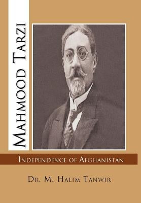 Mahmood Tarzi: Independence of Afghanistan by Tanwir, M. Halim