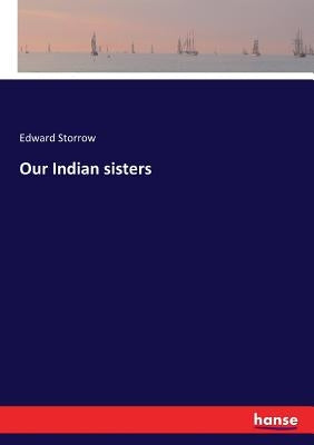 Our Indian sisters by Storrow, Edward