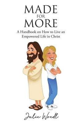 Made for More: A handbook on how to live an empowered life in Christ! by Woedl, Julie