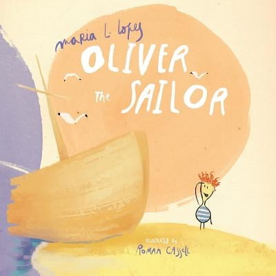 Oliver the Sailor: When Oliver spent the day at the beach with his Granddad he didn't expect to take him on a wild adventure. by Lopes Da Silva Author, Maria de Lourdes
