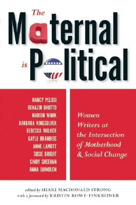 The Maternal Is Political: Women Writers at the Intersection of Motherhood and Social Change by MacDonald Strong, Shari