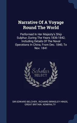Narrative Of A Voyage Round The World: Performed In Her Majesty's Ship Sulphur, During The Years 1836-1842, Including Details Of The Naval Operations by Belcher, Edward
