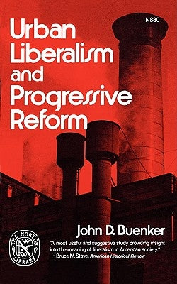 Urban Liberalism and Progressive Reform by Buenker, John D.