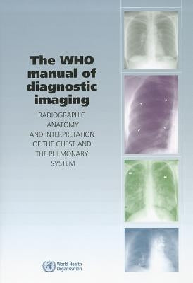 The Who Manual of Diagnostic Imaging: Radiographic Anatomy and Interpretation of the Chest by Ellis, S. M.