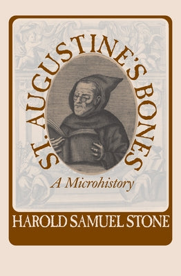 St. Augustine's Bones: A Microhistory by Stone, Harold Samuel