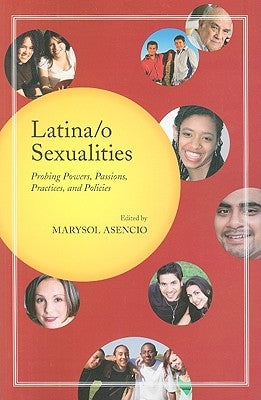 Latina/o Sexualities: Probing Powers, Passions, Practices, and Policies by Asencio, Marysol