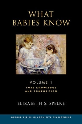 What Babies Know: Core Knowledge and Composition Volume 1 by Spelke, Elizabeth S.